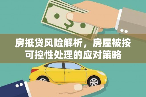 城厢房抵贷风险解析，房屋被按可控性处理的应对策略