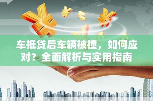 安阳车抵贷后车辆被撞，如何应对？全面解析与实用指南