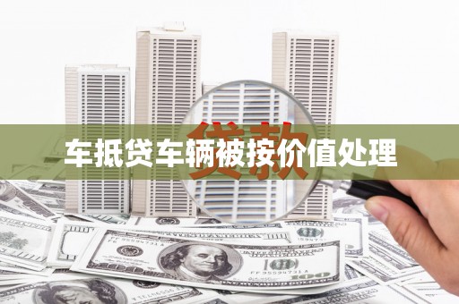 三星车抵贷车辆被按价值处理