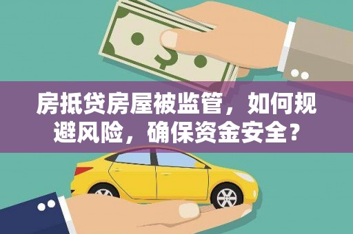 都安房抵贷房屋被监管，如何规避风险，确保资金安全？