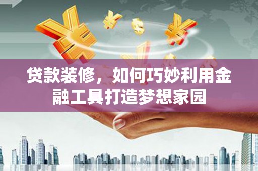 苗栗贷款装修，如何巧妙利用金融工具打造梦想家园