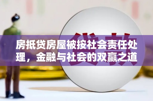 东坡房抵贷房屋被按社会责任处理，金融与社会的双赢之道