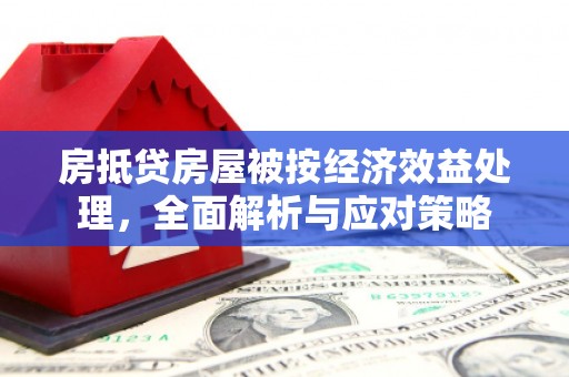单县房抵贷房屋被按经济效益处理，全面解析与应对策略