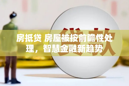 麟游房抵贷 房屋被按前瞻性处理，智慧金融新趋势