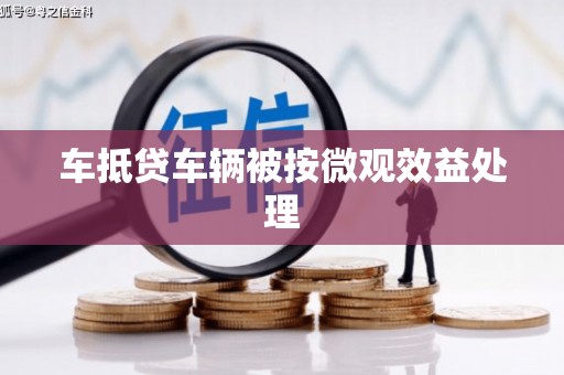 肇州车抵贷车辆被按微观效益处理
