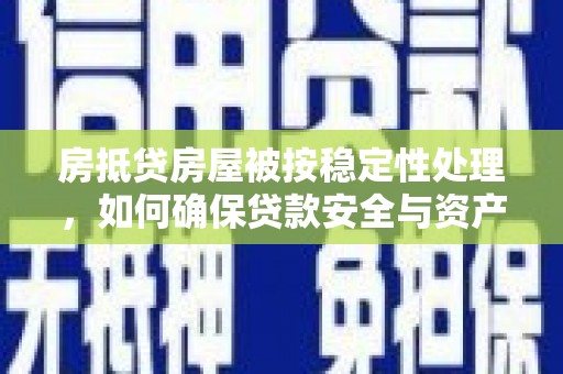 田尾房抵贷房屋被按稳定性处理，如何确保贷款安全与资产稳定？