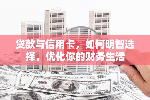 西陵贷款与信用卡，如何明智选择，优化你的财务生活