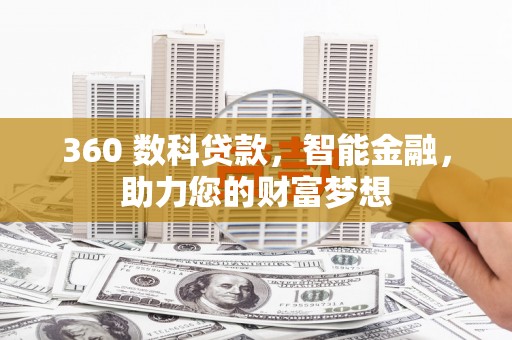 新青360 数科贷款，智能金融，助力您的财富梦想