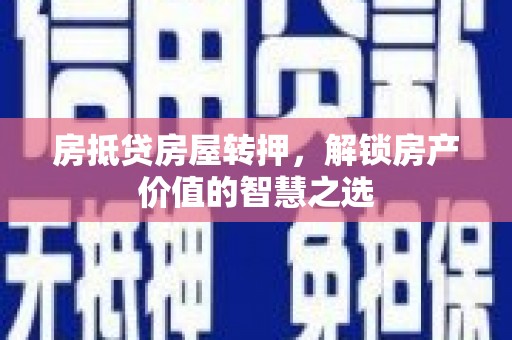 鄱阳房抵贷房屋转押，解锁房产价值的智慧之选
