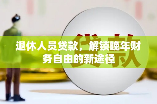 上虞退休人员贷款，解锁晚年财务自由的新途径