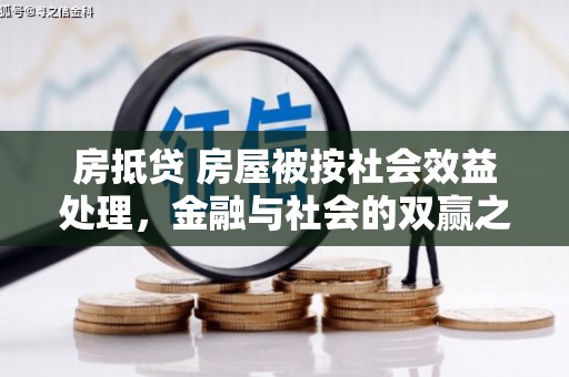 乌苏房抵贷 房屋被按社会效益处理，金融与社会的双赢之道