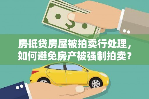 兴城房抵贷房屋被拍卖行处理，如何避免房产被强制拍卖？