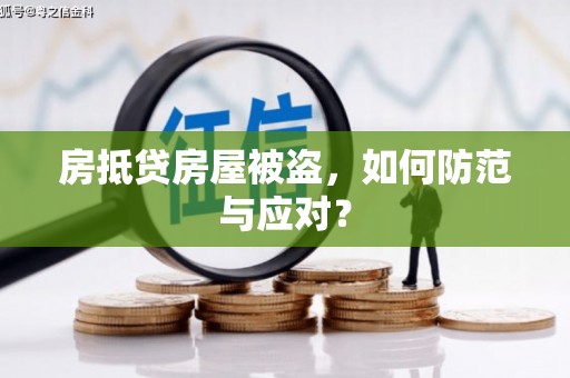 冷水江房抵贷房屋被盗，如何防范与应对？