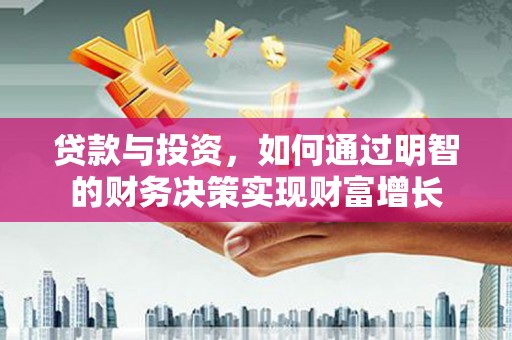 连云港贷款与投资，如何通过明智的财务决策实现财富增长