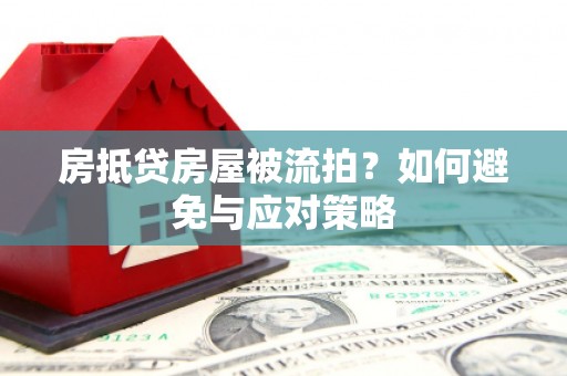 淮安房抵贷房屋被流拍？如何避免与应对策略