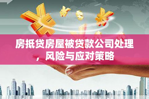 花地玛堂区房抵贷房屋被贷款公司处理，风险与应对策略
