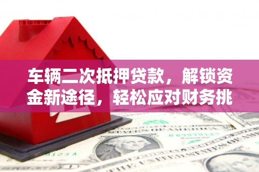 花地玛堂区车辆二次抵押贷款，解锁资金新途径，轻松应对财务挑战