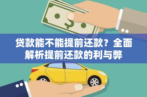 比如贷款能不能提前还款？全面解析提前还款的利与弊