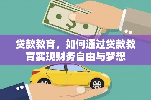三河贷款教育，如何通过贷款教育实现财务自由与梦想