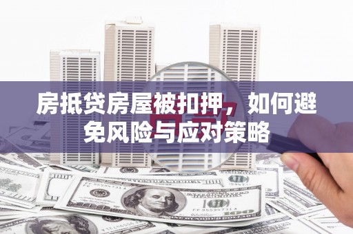 观塘房抵贷房屋被扣押，如何避免风险与应对策略