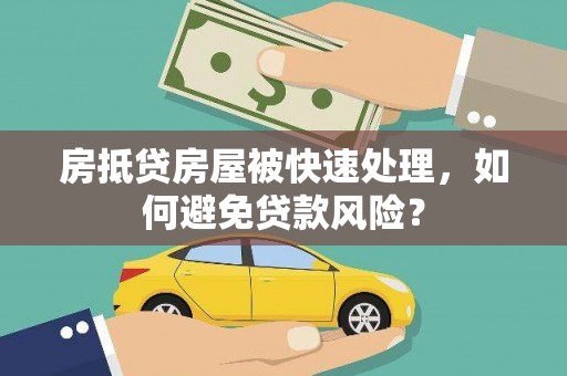 涞源房抵贷房屋被快速处理，如何避免贷款风险？