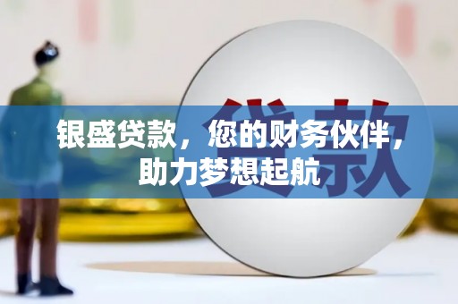 狮子山银盛贷款，您的财务伙伴，助力梦想起航