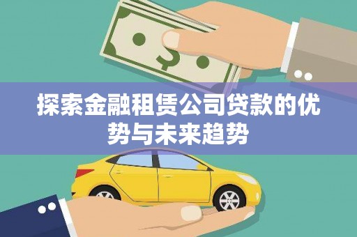 赵县探索金融租赁公司贷款的优势与未来趋势