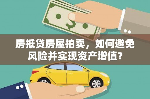 缙云房抵贷房屋拍卖，如何避免风险并实现资产增值？