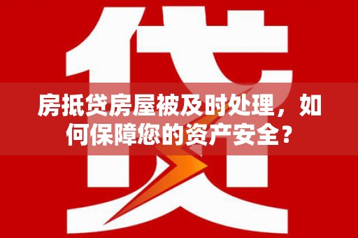 涧西房抵贷房屋被及时处理，如何保障您的资产安全？