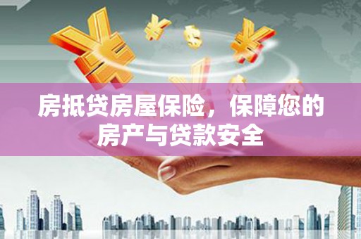 溪州房抵贷房屋保险，保障您的房产与贷款安全