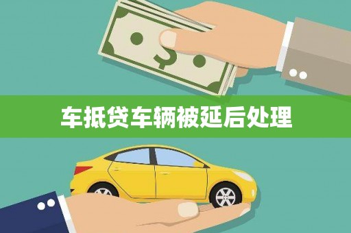华容车抵贷车辆被延后处理