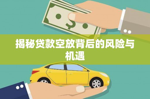 理县揭秘贷款空放背后的风险与机遇