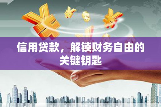 新安信用贷款，解锁财务自由的关键钥匙
