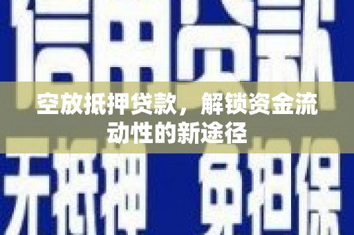 横栏空放抵押贷款，解锁资金流动性的新途径