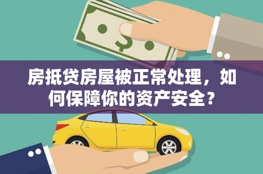 北塘房抵贷房屋被正常处理，如何保障你的资产安全？