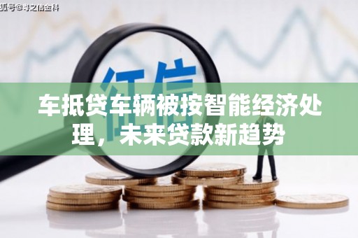文县车抵贷车辆被按智能经济处理，未来贷款新趋势