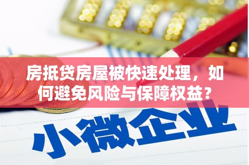 文县房抵贷房屋被快速处理，如何避免风险与保障权益？