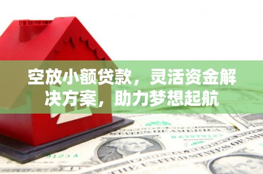 循化空放小额贷款，灵活资金解决方案，助力梦想起航