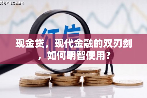 镶黄旗现金贷，现代金融的双刃剑，如何明智使用？