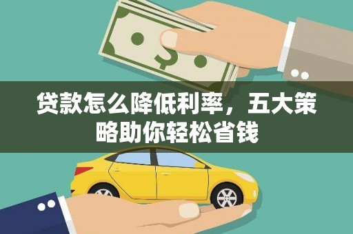 日土贷款怎么降低利率，五大策略助你轻松省钱