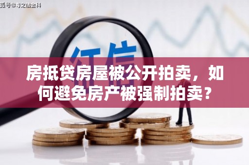 通化房抵贷房屋被公开拍卖，如何避免房产被强制拍卖？