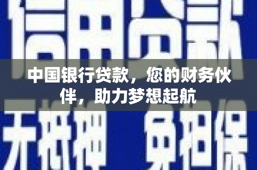 绵竹中国银行贷款，您的财务伙伴，助力梦想起航