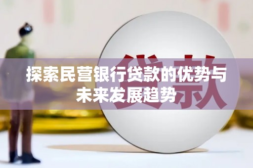 青铜峡探索民营银行贷款的优势与未来发展趋势