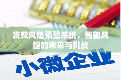 伊通贷款风险预警系统，智能风控的未来与挑战