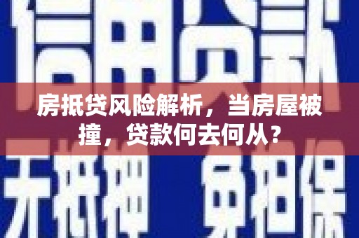 高阳房抵贷风险解析，当房屋被撞，贷款何去何从？