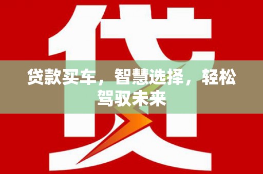 西市贷款买车，智慧选择，轻松驾驭未来