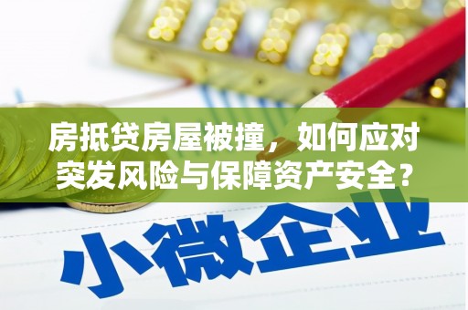 陵川房抵贷房屋被撞，如何应对突发风险与保障资产安全？