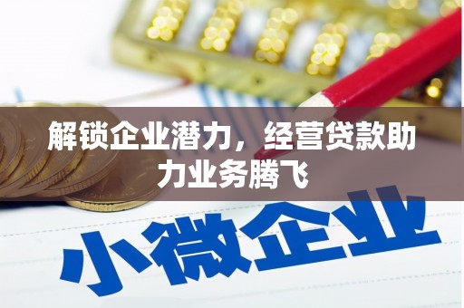 南涧解锁企业潜力，经营贷款助力业务腾飞