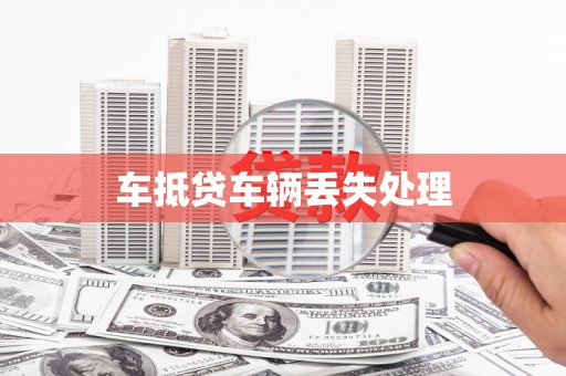 铜川车抵贷车辆丢失处理