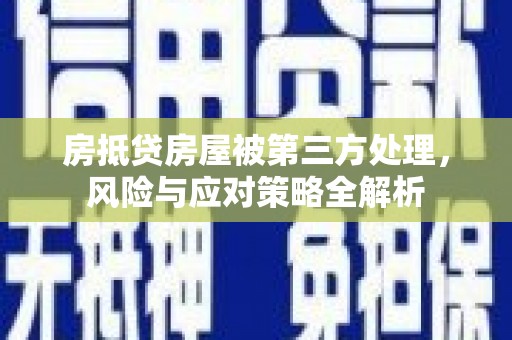 雾峰房抵贷房屋被第三方处理，风险与应对策略全解析